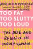 Too Fat, Too Slutty, Too Loud: The Rise and Reign of the Unruly Woman