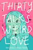 Thirty Talks Weird Love