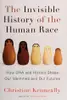 The Invisible History of the Human Race: How DNA and History Shape Our Identities and Our Futures