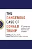 The Dangerous Case of Donald Trump : 27 Psychiatrists and Mental Health Experts Assess a President