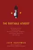 The Quotable Atheist : Ammunition for Nonbelievers, Political Junkies, Gadflies, and Those Generally Hell-Bound