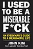 I Used to Be a Miserable F*ck: An Everyman's Guide to a Meaningful Life
