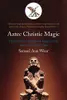 Aztec Christic Magic : The Ancient Americans, Meditation, and the Astral Body