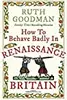 How to Behave Badly in Renaissance Britain