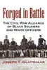 Forged in Battle : The Civil War Alliance of Black Soldiers and White Officers