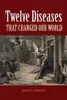 Twelve Diseases That Changed Our World