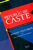 Republic of Caste : Thinking Equality in the Time of Neoliberal Hindutva