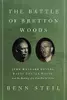 The battle of Bretton Woods : John Maynard Keynes, Harry Dexter White, and the making of a new world order