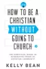 How to Be a Christian Without Going to Church: The Unofficial Guide to Alternative Forms of Christian Community