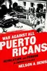 War Against All Puerto Ricans : Revolution and Terror in America's Colony