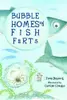 Bubble Homes & Fish Farts