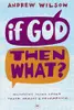If God Then What: Wondering Aloud About Truth, Origins & Redemption