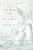 The Golden Age of the Classics in America: Greece, Rome, and the Antebellum United States