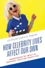How Celebrity Lives Affect Our Own: Understanding the Impact on Americans’ Public and Private Lives