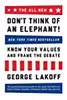 The All New Don't Think of an Elephant!: Know Your Values and Frame the Debate