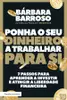 Ponha o Seu Dinheiro a Trabalhar para Si 7 passos para aprender a investir e atingir a liberdade financeira