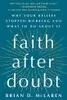 Faith after Doubt: Why Your Beliefs Stopped Working and What to Do about It