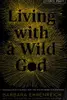 Living with a Wild God: A Nonbeliever's Search for the Truth about Everything