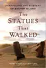 The Statues that Walked: Unraveling the Mystery of Easter Island