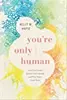 You're Only Human: How Your Limits Reflect God’s Design and Why That’s Good News