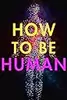 How to Be Human: Consciousness, Language and 48 More Things that Make You You