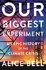 Our Biggest Experiment: An Epic History of the Climate Crisis