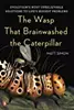 The Wasp That Brainwashed the Caterpillar: Evolution's Most Unbelievable Solutions to Life's Biggest Problems
