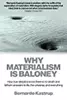 Why Materialism Is Baloney: How true skeptics know there is no death and fathom answers to life, the universe and everything