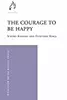 The Courage to be Happy: True Contentment Is In Your Power