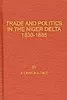 Trade and Politics in the Niger Delta, 1830-1885: An Introduction to the Economic and Political History of Nigeria