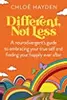 Different, Not Less: A Neurodivergent's Guide to Embracing Your True Self and Finding Your Happily Ever After
