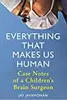 Everything that Makes Us Human: Case Notes of a Children's Brain Surgeon
