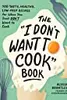 The "I Don't Want to Cook" Book: 100 Tasty, Healthy, Low-Prep Recipes for When You Just Don't Want to Cook