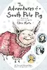 The Adventures of a South Pole Pig: A novel of snow and courage