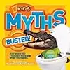 National Geographic Kids Myths Busted!: Just When You Thought You Knew What You Knew...