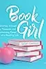 Book Girl: A Journey through the Treasures and Transforming Power of a Reading Life