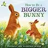 How to Be a Bigger Bunny: An Easter And Springtime Book For Kids