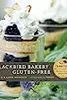 Blackbird Bakery Gluten-Free: 75 Recipes for Irresistible Gluten-Free Desserts and Pastries