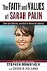The Faith and Values of Sarah Palin: What She Believes and What It Means for America