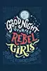 Goodnight Stories for Rebel Girls: 100 Tales to Dream Big