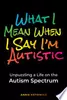 What I Mean When I Say I'm Autistic: Unpuzzling a Life on the Autism Spectrum