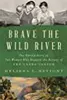 Brave the Wild River: The Untold Story of Two Women Who Mapped the Botany of the Grand Canyon