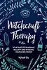Witchcraft Therapy: Your Guide to Banishing Bullsh*t and Invoking Your Inner Power