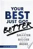 Your best just got better think bigger, work smarter, make more