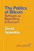 The Politics of Bitcoin: Software as Right-Wing Extremism