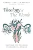 Theology of The Womb: Knowing God through the Body of a Woman