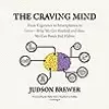 The Craving Mind: From Cigarettes to Smartphones to Love—Why We Get Hooked and How We Can Break Bad Habits