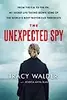 The Unexpected Spy: From the CIA to the FBI, My Secret Life Taking Down Some of the World's Most Notorious Terrorists