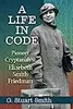 A Life in Code: Pioneer Cryptanalyst Elizebeth Smith Friedman