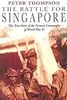 The Battle for Singapore: The True Story of the Greatest Catastrophe of World War II